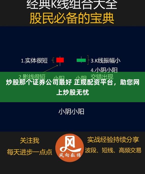 炒股那个证券公司最好 正规配资平台，助您网上炒股无忧